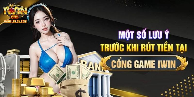 Điểm cần lưu ý khi thực hiện rút tiền IWIN